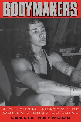 Bodymakers : Une anatomie culturelle de la musculation féminine - Bodymakers: A Cultural Anatomy of Women's Body Building