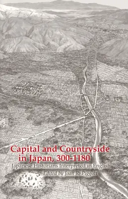 Capitale et campagne au Japon, 300-1180 : Les historiens japonais interprétés en anglais - Capital and Countryside in Japan, 300-1180: Japanese Historians Interpreted in English