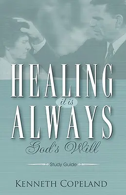 Guide d'étude sur la guérison : C'est toujours la volonté de Dieu - Healing It Is Always God's Will Study Guide