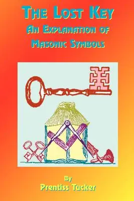 La clé perdue : Une explication et une application des symboles maçonniques - The Lost Key: An Explanation and Application of the Masonic Symbols