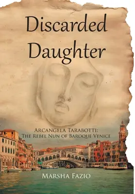 Venise : Une fille abandonnée : Arcangela Tarabotti : La nonne rebelle de la Venise baroque - Venice: A Discarded Daughter: Arcangela Tarabotti: The Rebel Nun of Baroque Venice