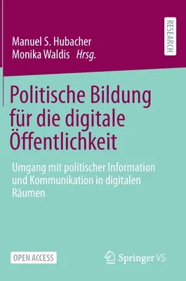 Formation politique pour l'avenir numérique : l'accès à l'information politique et à la communication dans le domaine numérique - Politische Bildung Fr Die Digitale ffentlichkeit: Umgang Mit Politischer Information Und Kommunikation in Digitalen Rumen