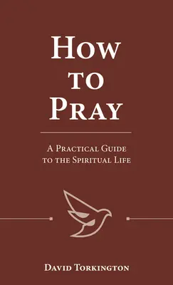 Comment prier : Un guide pratique de la vie spirituelle - How to Pray: A Practical Guide to the Spiritual Life