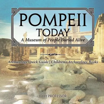 Pompéi aujourd'hui : Un musée de personnes enterrées vivantes - Guide rapide d'archéologie - Livres d'archéologie pour enfants - Pompeii Today: A Museum of People Buried Alive - Archaeology Quick Guide - Children's Archaeology Books