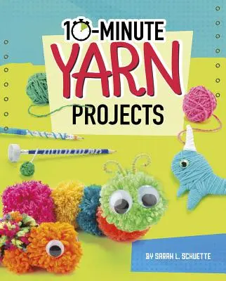 Projets de fil en 10 minutes - 10-Minute Yarn Projects