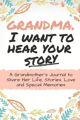 Grand-mère, je veux entendre ton histoire : Le journal d'une grand-mère pour partager sa vie, ses histoires, son amour et ses souvenirs particuliers. - Grandma, I Want to Hear Your Story: A Grandma's Journal To Share Her Life, Stories, Love And Special Memories