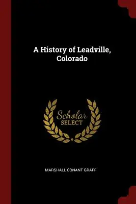 Une histoire de Leadville, Colorado - A History of Leadville, Colorado