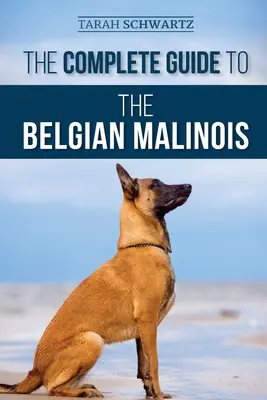 Le guide complet du malinois belge : Choisir, dresser, socialiser, travailler, nourrir et aimer son nouveau chiot malinois - The Complete Guide to the Belgian Malinois: Selecting, Training, Socializing, Working, Feeding, and Loving Your New Malinois Puppy