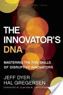 L'ADN de l'innovateur : Maîtriser les cinq compétences des innovateurs de rupture - The Innovator's DNA: Mastering the Five Skills of Disruptive Innovators