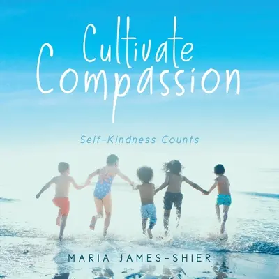 Cultiver la compassion : La bienveillance à l'égard de soi compte - Cultivate Compassion: Self-Kindness Counts