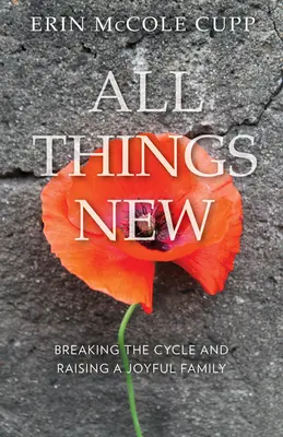 Tout est nouveau : rompre le cycle et élever une famille joyeuse - All Things New: Breaking the Cycle and Raising a Joyful Family