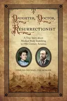 Fille, médecin, résurrectionniste : L'histoire vraie d'un vol de corps médical dans l'Amérique du XIXe siècle - Daughter, Doctor, Resurrectionist: A True Story about Medical Body Snatching in 19th Century America