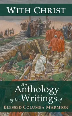 Avec le Christ : Anthologie des écrits du bienheureux Columba Marmion - With Christ: An Anthology of the Writings of Blessed Columba Marmion