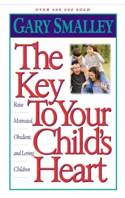 La clé du cœur de votre enfant : Élever des enfants motivés, obéissants et aimants - The Key to Your Child's Heart: Raise Motivated, Obedient, and Loving Children