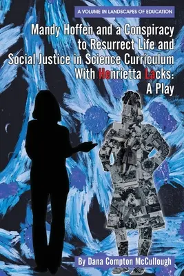 Mandy Hoffen et une conspiration pour ressusciter la vie et la justice sociale dans le programme scientifique avec Henrietta Lacks : Une pièce de théâtre - Mandy Hoffen and a Conspiracy to Resurrect Life and Social Justice in Science Curriculum with Henrietta Lacks: A Play