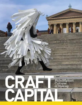 La capitale de l'artisanat : Les cultures de fabrication de Philadelphie - Craft Capital: Philadelphia's Cultures of Making