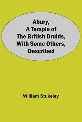 Abury, un temple des druides britanniques, et quelques autres, décrits - Abury, A Temple Of The British Druids, With Some Others, Described