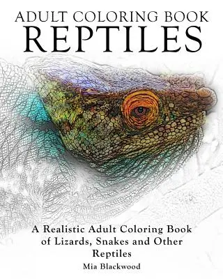 Livre de coloriage pour adultes Reptiles : Un livre de coloriage réaliste de lézards, serpents et autres reptiles pour adultes - Adult Coloring Books Reptiles: A Realistic Adult Coloring Book of Lizards, Snakes and Other Reptiles