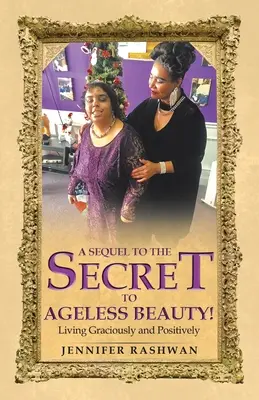 Une suite au secret de la beauté sans âge : Vivre gracieusement et positivement - A Sequel to the Secret to Ageless Beauty!: Living Graciously and Positively