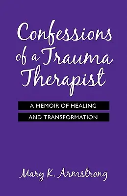 Confessions d'une thérapeute en traumatologie : Un mémoire de guérison et de transformation - Confessions of a Trauma Therapist: A Memoir of Healing and Transformation