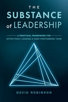 La substance du leadership : Un cadre pratique pour diriger efficacement une équipe performante - The Substance of Leadership: A Practical Framework for Effectively Leading a High-Performing Team