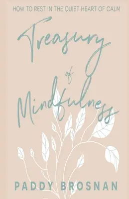 Le trésor de la pleine conscience : Comment se reposer dans le cœur tranquille du calme - Treasury of Mindfulness: How to Rest in the Quiet Heart of Calm