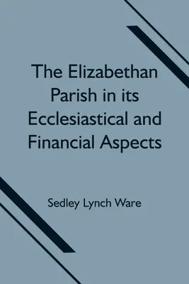 La paroisse élisabéthaine dans ses aspects ecclésiastiques et financiers - The Elizabethan Parish in its Ecclesiastical and Financial Aspects
