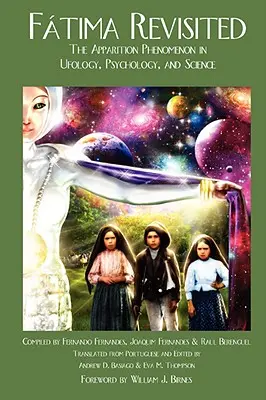 Fatima revisitée : Le phénomène des apparitions dans l'ufologie, la psychologie et la science - Fatima Revisited: The Apparition Phenomenon In Ufology, Psychology, and Science