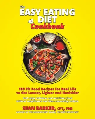 The Easy Eating Diet Cookbook : 150 recettes d'aliments sains pour la vie réelle, pour devenir plus mince, plus léger et en meilleure santé - The Easy Eating Diet Cookbook: 150 Fit Food Recipes for Real Life, to Get Leaner, Lighter and Healthier