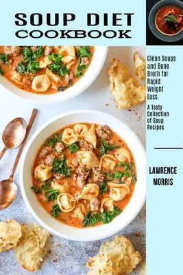 Soup Diet Cookbook : Soupes et bouillons d'os pour une perte de poids rapide (une collection savoureuse de recettes de soupes) - Soup Diet Cookbook: Clean Soups and Bone Broth for Rapid Weight Loss (A Tasty Collection of Soup Recipes)