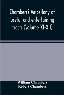 Chambers's miscellany of useful and entertaining tracts (Volume XI-XII) (en anglais) - Chambers's miscellany of useful and entertaining tracts (Volume XI-XII)