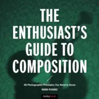 Le guide de la composition pour les passionnés : 48 principes photographiques à connaître - The Enthusiast's Guide to Composition: 48 Photographic Principles You Need to Know
