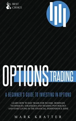 Le trading d'options : Apprenez à dominer les techniques, les stratégies et la psychologie du trading et commencez à vivre dans la zone d'indépendance financière. - Options Trading: Learn how to Dominate Techniques, Strategies and Trading Psychology and Start Living in the Financial Independence Zon