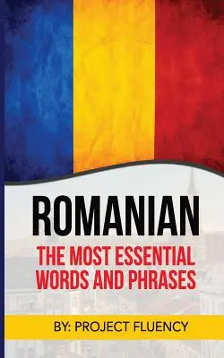 Le Roumain : Le Roumain pour Débutants, Les Mots et Phrases les Plus Essentiels ! Le livre de phrases roumaines essentielles avec des astuces de mémoire pour les débutants. - Romanian: Romanian For Beginners, The Most Essential Words & Phrases!: The Essential Romanian Phrase Book With Memory Tricks For