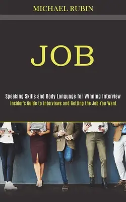 Job : Guide de l'initié pour les entretiens et l'obtention de l'emploi désiré (Speaking Skills and Body Language for Winning Interview) - Job: Insider's Guide to Interviews and Getting the Job You Want (Speaking Skills and Body Language for Winning Interview)