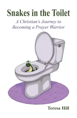 Des serpents dans les toilettes : Le voyage d'un chrétien pour devenir un guerrier de la prière - Snakes in the Toilet: A Christian's Journey to Becoming a Prayer Warrior