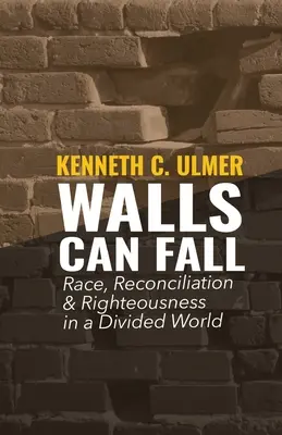 Les murs peuvent tomber : Race, réconciliation et justice dans un monde divisé - Walls Can Fall: Race, Reconciliation & Righteousness in a Divided World