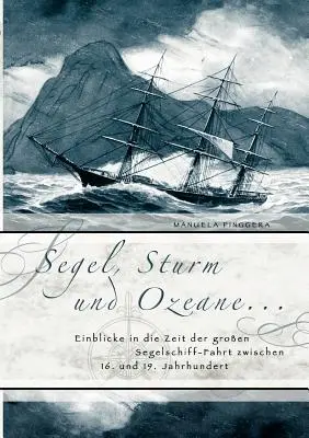 Segel, Sturm und Ozeane ... : Einblicke in die Zeit der groen Segelschiff-Fahrt zwischen 16. und 19. Jahrhundert - Segel, Sturm und Ozeane ...: Einblicke in die Zeit der groen Segelschiff-Fahrt zwischen 16. und 19. Jahrhundert