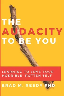 L'audace d'être soi : Apprendre à aimer son moi horrible et pourri - The Audacity to Be You: Learning to Love Your Horrible, Rotten Self