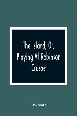 L'île, ou comment jouer à Robinson Crusoé - The Island, Or, Playing At Robinson Crusoe