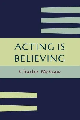 Jouer, c'est croire : Une méthode de base pour les débutants [Réimpression de la première édition]. - Acting Is Believing: A Basic Method for Beginners [Reprint of First Edition]