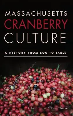 La culture de la canneberge dans le Massachusetts : Une histoire de la tourbière à la table - Massachusetts Cranberry Culture: A History from Bog to Table