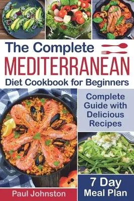 Le livre de cuisine complet du régime méditerranéen pour les débutants : Guide complet de la diète méditerranéenne avec des recettes délicieuses et un plan de repas de 7 jours - The Complete Mediterranean Diet Cookbook for Beginners: Complete Mediterranean Diet Guide with Delicious Recipes and a 7 Day Meal Plan