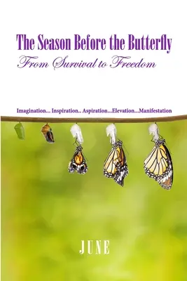 La saison avant le papillon : De la survie à la liberté Imagination... Inspiration... Aspiration...Élévation...Manifestation - The Season Before the Butterfly: From Survival to Freedom Imagination... Inspiration.. Aspiration...Elevation...Manifestation
