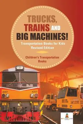 Camions, trains et grosses machines ! Livres sur les transports pour les enfants, édition révisée - Livres sur les transports pour les enfants - Trucks, Trains and Big Machines! Transportation Books for Kids Revised Edition - Children's Transportation Books