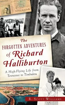 Les aventures oubliées de Richard Halliburton : Une vie de haut vol du Tennessee à Tombouctou - The Forgotten Adventures of Richard Halliburton: A High-Flying Life from Tennessee to Timbuktu