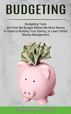 Budgeting : Un guide pour construire votre épargne, pour apprendre à gérer intelligemment votre argent (Outils de budgétisation et Comment mon budget me permet de gagner plus d'argent) - Budgeting: A Guide to Building Your Saving, to Learn Smart Money Management (Budgeting Tools and How My Budget Makes Me More Mone