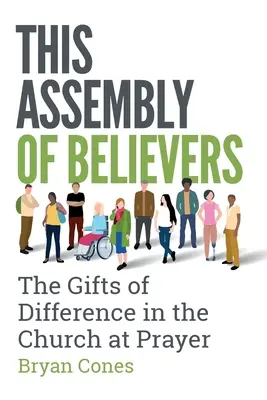 Cette assemblée de croyants : Les dons de la différence dans l'Eglise en prière - This Assembly of Believers: The Gifts of Difference in the Church at Prayer