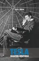 Sélection d'écrits de Tesla : une collection de documents et d'articles scientifiques sur les travaux de l'un des plus grands génies de tous les temps. - Selected Tesla Writings: a collection of scientific papers and articles about the work of one of the greatest geniuses of all time