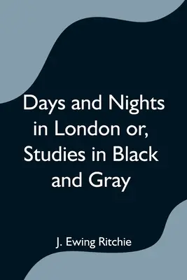Jours et nuits à Londres ou, Études en noir et gris - Days and Nights in London or, Studies in Black and Gray